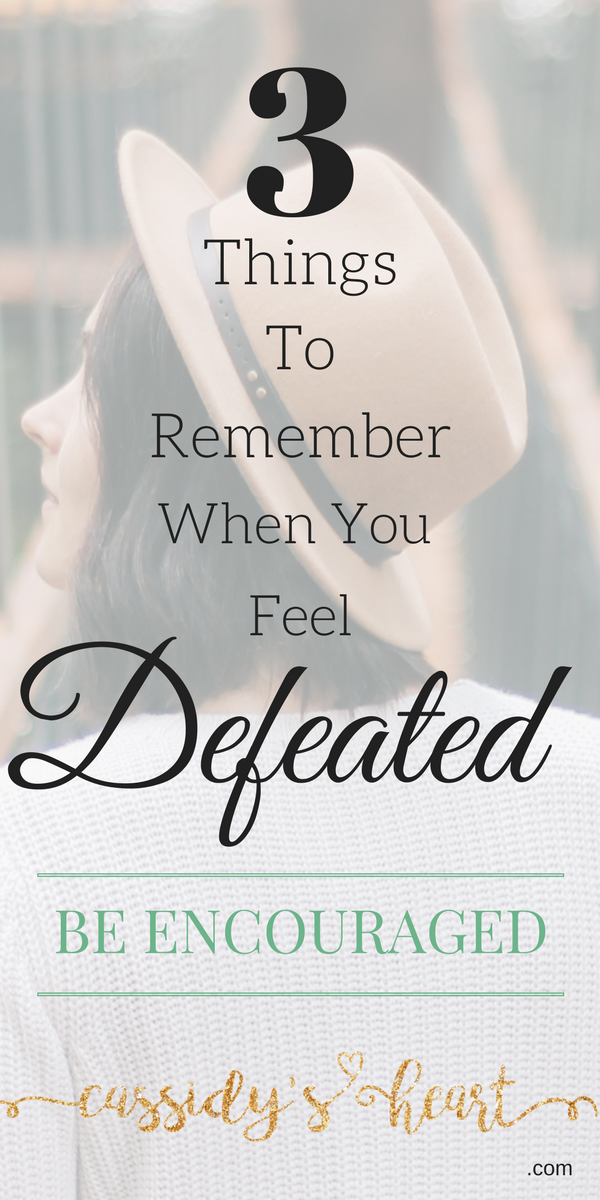 3 Things To Remember When You Feel Deafeated