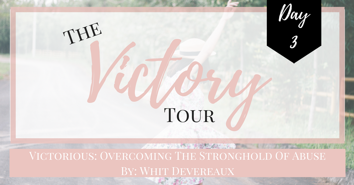The Victory Tour: Day 3- Victorious: Overcoming The Stronghold Of Abuse With Whit Devereaux