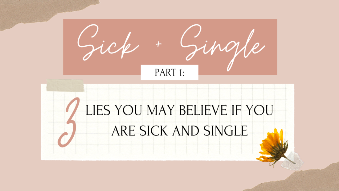 Sick and Single Part 1: 3 Lies You May Believe If You Are Sick and Single